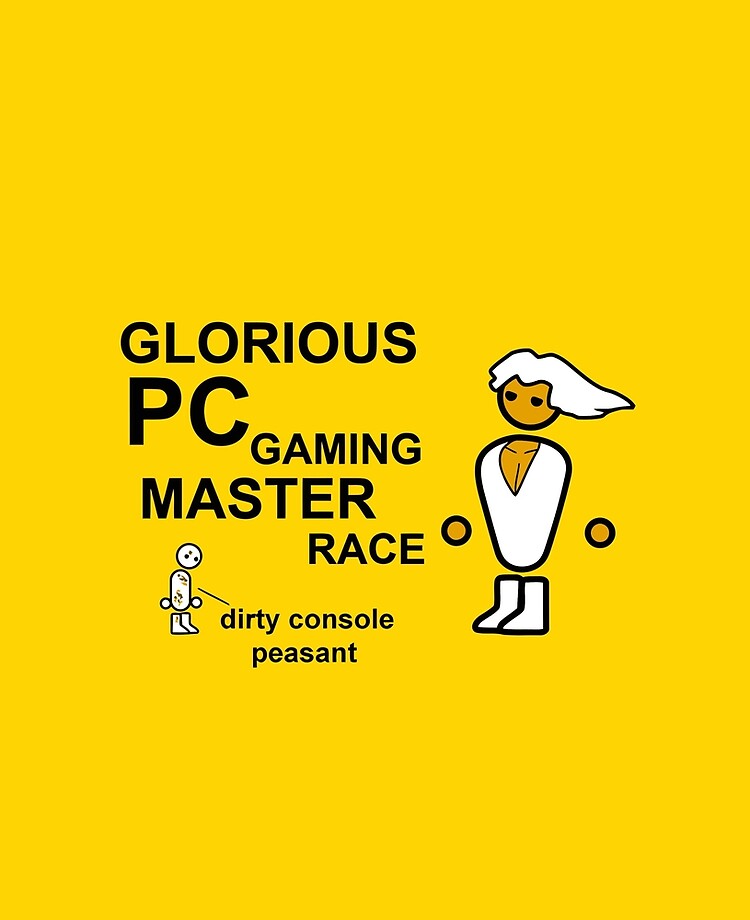 Glorious Pc, Gaming Master O Race Be dirty console peasant