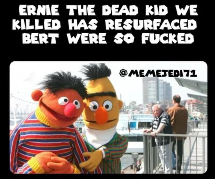 bert and ernie gay - Ernie The Dead Kid We Killed Has Resurfaced Bert Were So Fucked 71