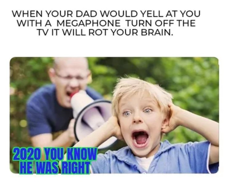 adults yelling at kids - When Your Dad Would Yell At You With A Megaphone Turn Off The Tv It Will Rot Your Brain. 2020 You Know The Was Right