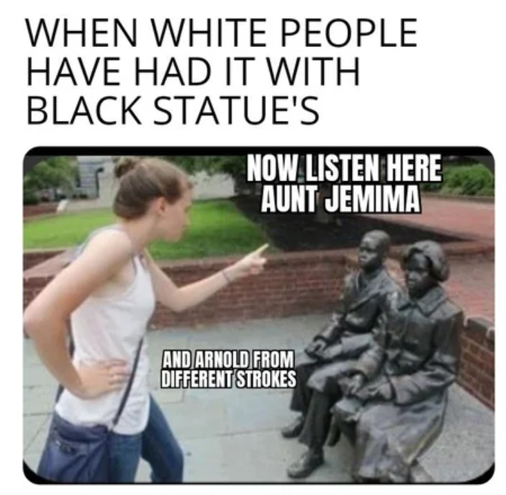 funny pose with statues - When White People Have Had It With Black Statue'S Now Listen Here Aunt Jemima And Arnold From Different Strokes