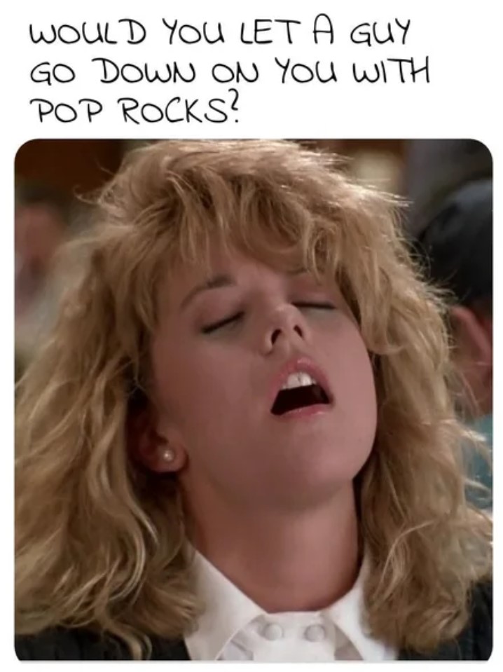 ryan when harry met sally - Would You Let A Guy Go Down On You With Pop Rocks?