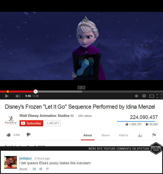 youtube comment funny youtube comment - Disney's Frozen "Let It Go" Sequence Performed by Idina Menzel 249 videos Walt Disney Animation Studios D Subscribe 1,167,471 Carboney 224,090,437 1,060,707 80,582 41 About Add to us N More Epic Youtube On Epictube 