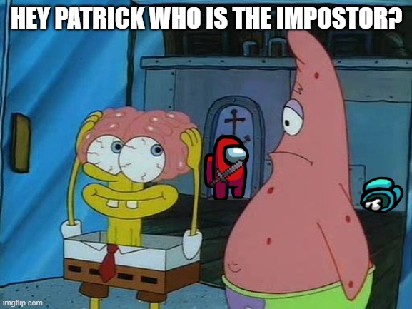 Spongebob telt to Patrick HE know who is the impostor