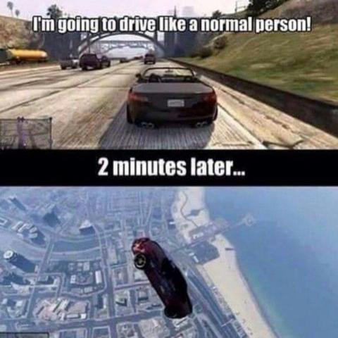 Grand Theft Auto Memes  - best gta memes - I'm going to drive a normal person! 2 minutes later...