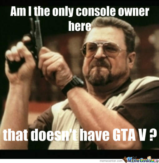 Grand Theft Auto Memes  - you read this wrong meme - Am I the only console owner here that doesn't have Gtav ? Memetenlerie memecenter.com