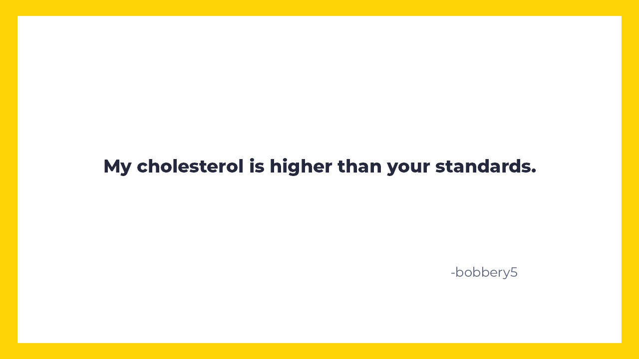 savage insults and burns  - document - My cholesterol is higher than your standards. bobbery5