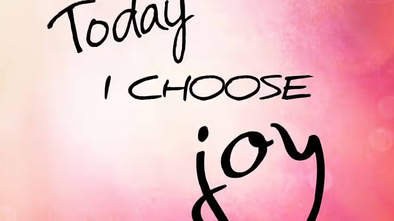 Old Sayings  - love - Today I Choose joy
