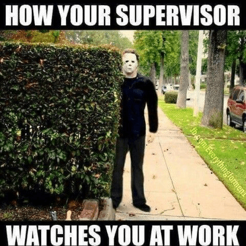 dank memes - work meme - How Your Supervisor Ibcam Everything formen Watches You At Work