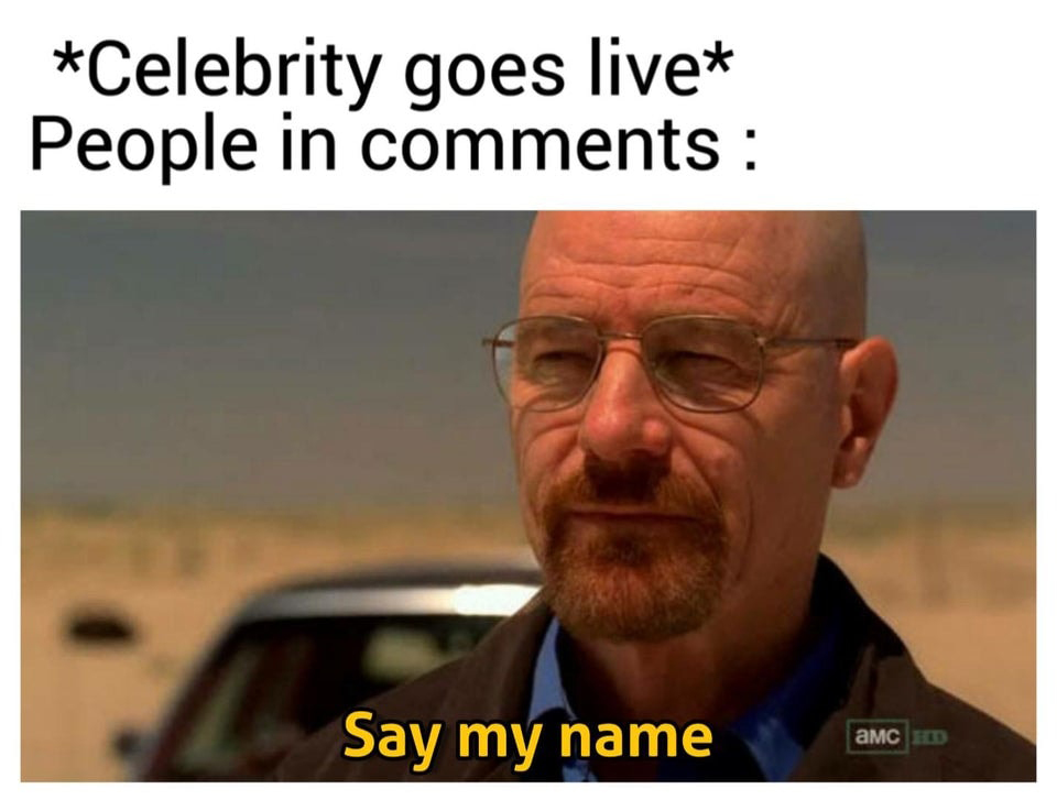 dank memes - walter white meme - Celebrity goes live People in Say my name