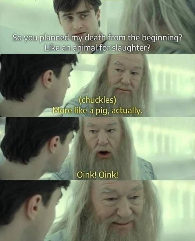 dank memes - harry potter dumbledore meme - So you planned my death from the beginning? an animal for slaughter? chuckles More a pig, actually. Oink! Oink!