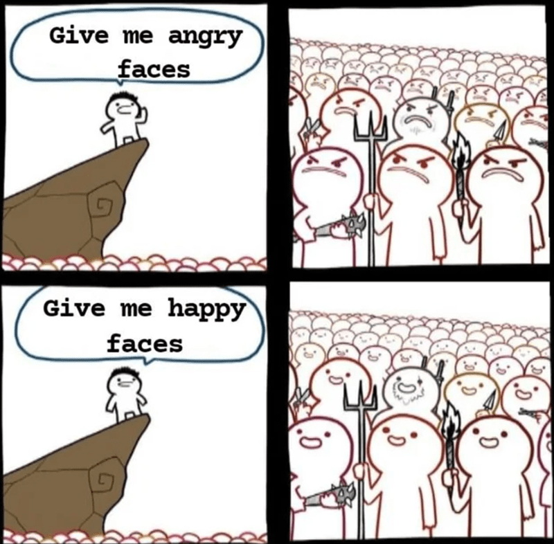 dank memes - crowd meme - Give me angry faces Give me happy faces