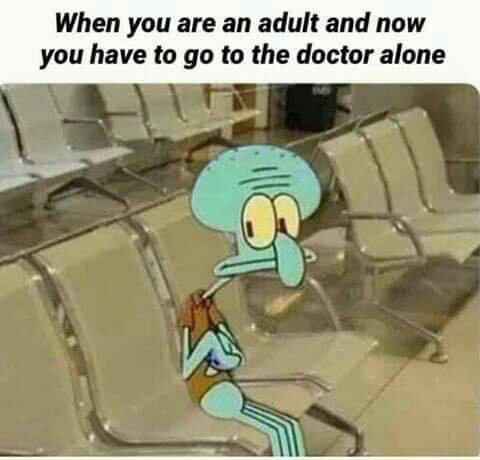 dank memes - you have to go to the doctor alone - When you are an adult and now you have to go to the doctor alone