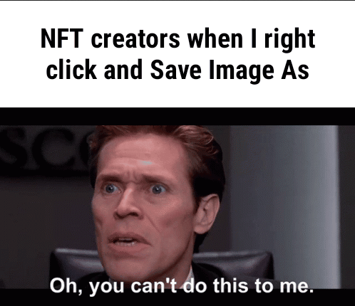 nft memes reddit - Nft creators when I right click and Save Image As Sc Oh, you can't do this to me.