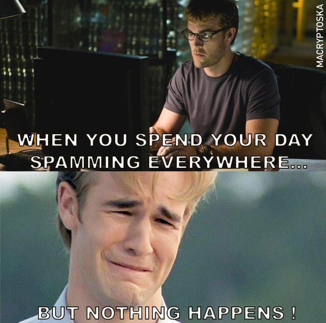 grammarly meme - Macryptoska When You Spend Your Day Spamming Everywhere... But Nothing Happens !