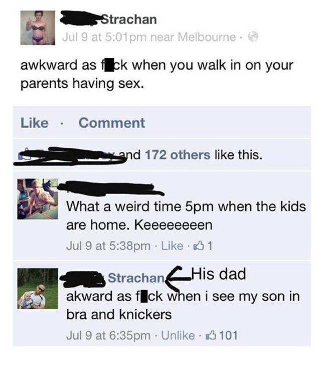 Cringe Posts Social Media - funny facebook post fails - Strachan Jul 9 at pm near Melbourne. awkward as ick when you walk in on your parents having sex. Comment and 172 others this. What a weird time 5pm when the kids a are home. Keeeeeeeen Jul 9 at pm 1 
