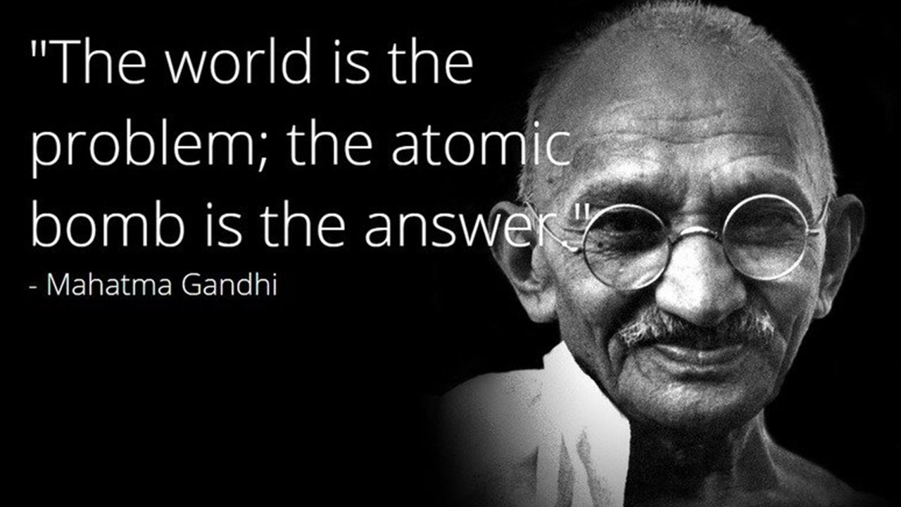 Facts that are actually myths - mahatma gandhi - "The world is the problem; the atomic bomb is the answer" Mahatma Gandhi