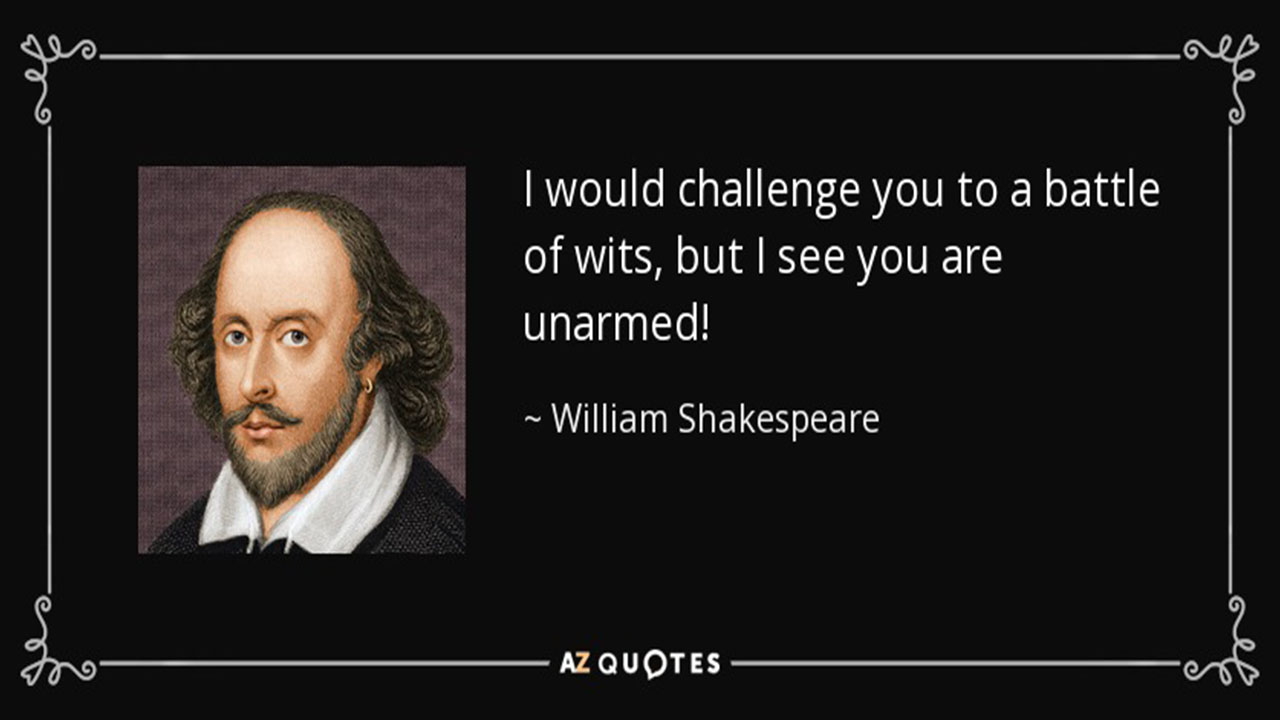 Family Friendly Insults - I would challenge you to a battle of wits, but I see you are unarmed!