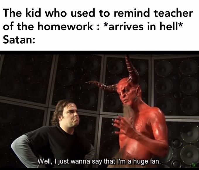 Jack Black Memes - just wanna say i m a huge fan template - The kid who used to remind teacher of the homework arrives in hell Satan Well, I just wanna say that I'm a huge fan.