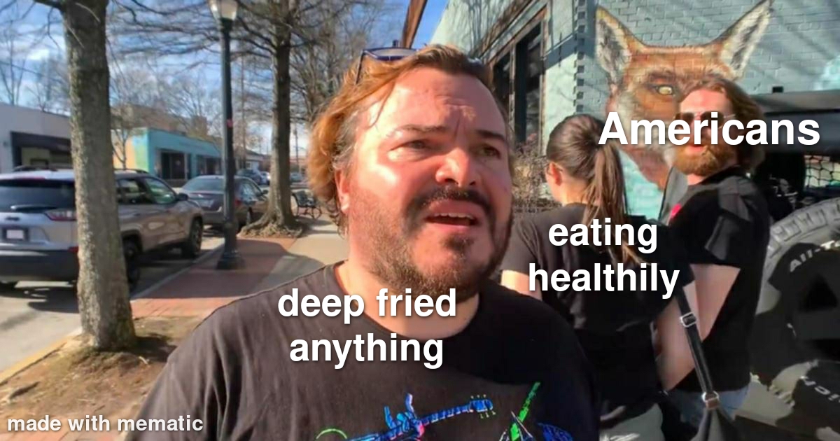 Jack Black Memes - jack black distracted boyfriend - made with mematic deep fried anything Americans eating healthily
