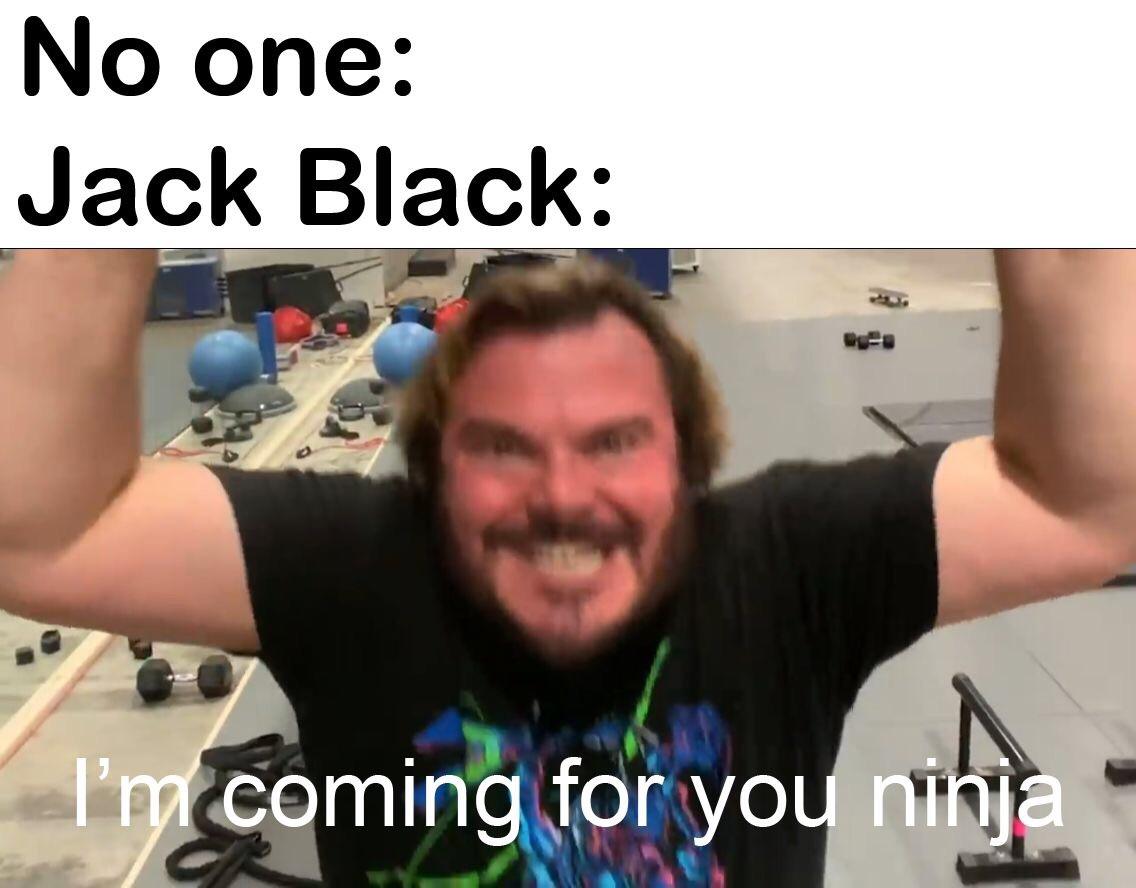 Jack Black Memes - skype for business - No one Jack Black I'm coming for you ninja