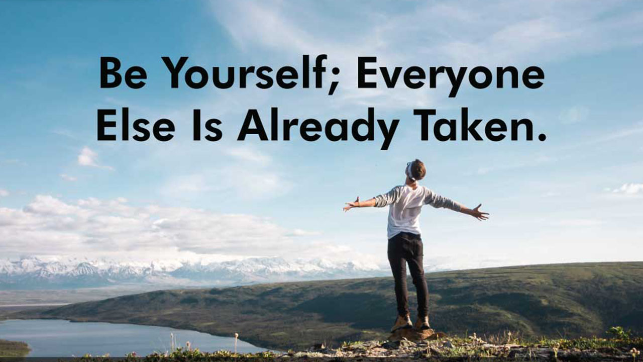 "Be yourself, everyone else is taken." - BarracudaImpossible4