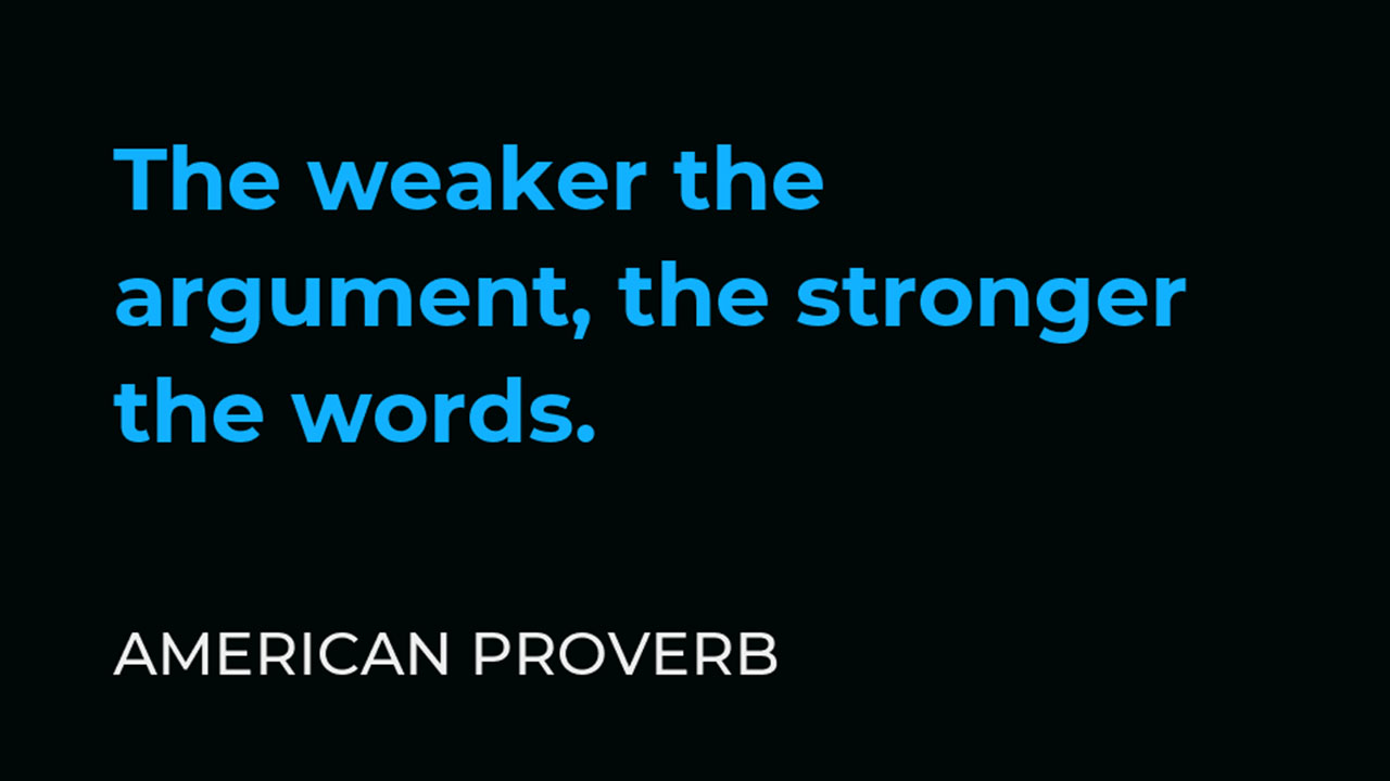 "The weaker the argument the stronger the words" - ElvishMystical