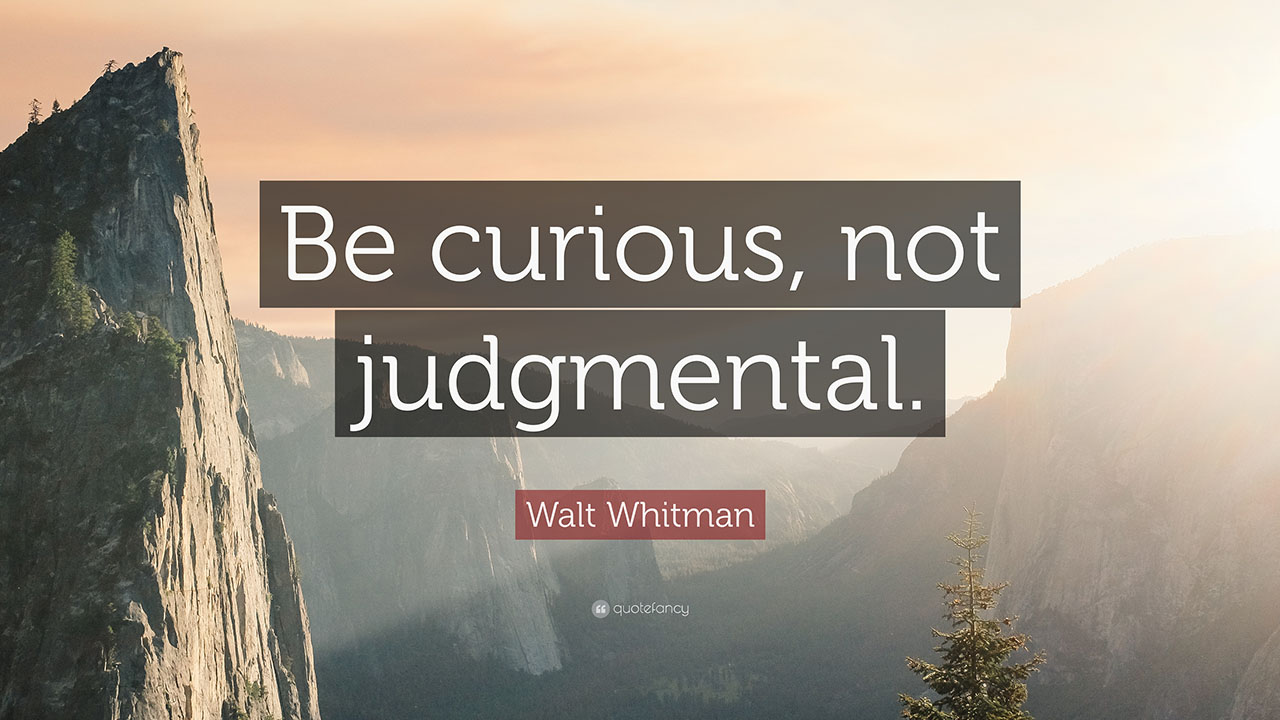 "Be curious, not judgmental." - Augen76