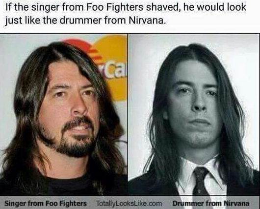 Dave Grohl - If the singer from Foo Fighters shaved, he would look just the drummer from Nirvana. ca Singer from Foo Fighters Totally Looks .com Drummer from Nirvana