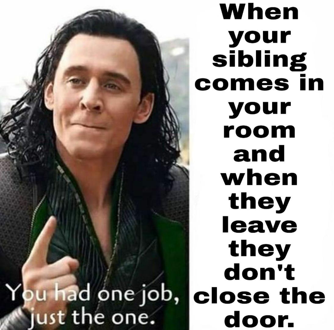 marvel memes loki - When your sibling comes in your room and when they leave they don't You had one job, close the just the one. door.