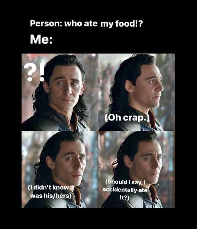 loki laufeyson memes - Person who ate my food!? Me ?! Oh crap. I didn't know it was hishers Should I say, I accidentally ate it?