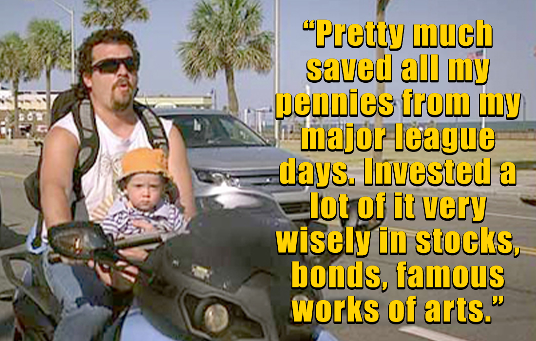 kenny powers quotes - car  "Pretty much saved all my pennies from my major league days. Invested a lot of it very wisely in stocks, bonds, famous works of arts."