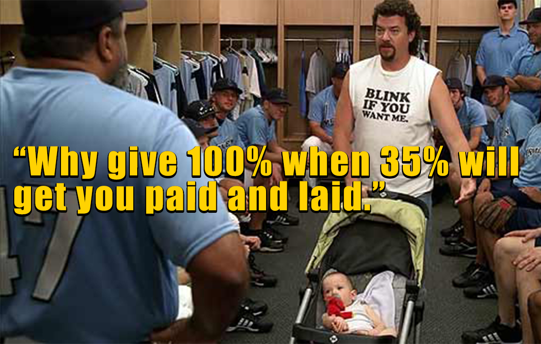 kenny powers quotes - Blink If You Want Me "Why give 100% when 35% will get you paid and laid