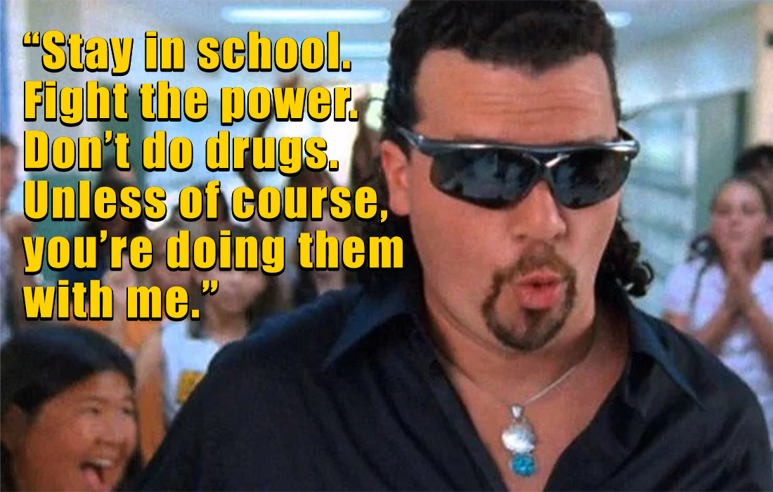 kenny powers quotes - danny mcbride - Stay in school Fight the power. Don't do drugs. Unless of course, you're doing them with me.