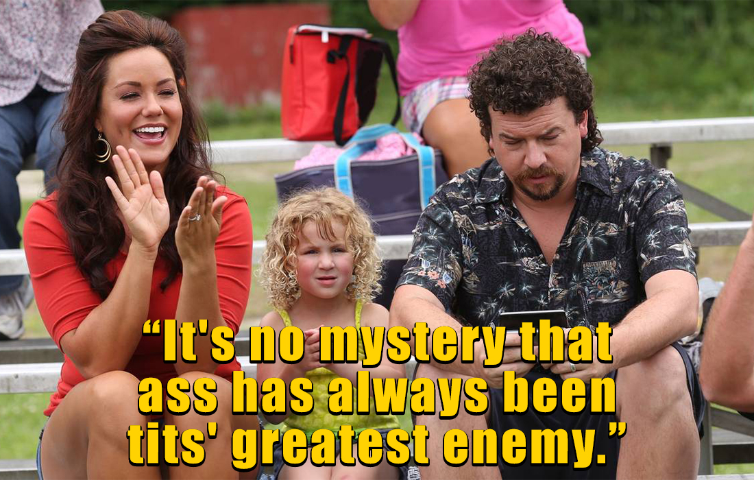 kenny powers quotes - eastbound and down - It's no mystery that ass has always been tits' greatest enemy."