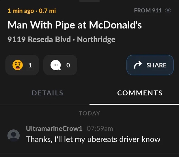 multimedia - 1 min ago. 0.7 mi From 911 2 Man With Pipe at McDonald's 9119 Reseda Blvd Northridge 1 0 Details Today UltramarineCrow1 am Thanks, I'll let my ubereats driver know