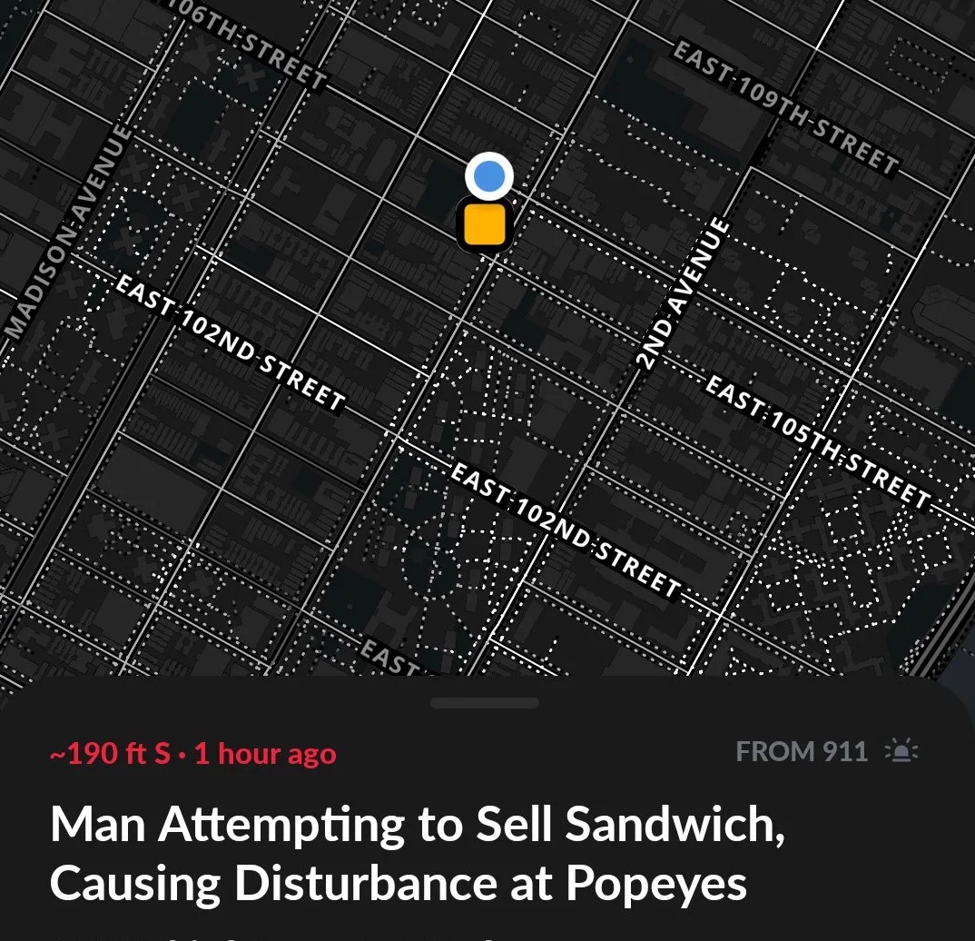 atmosphere - 6TH Street East 109THStreet Madison Ave East 102ND Street 2ND Avenue East 105TH Street East 102ND Street East 190 ft S. 1 hour ago From 911 Man Attempting to Sell Sandwich, Causing Disturbance at Popeyes