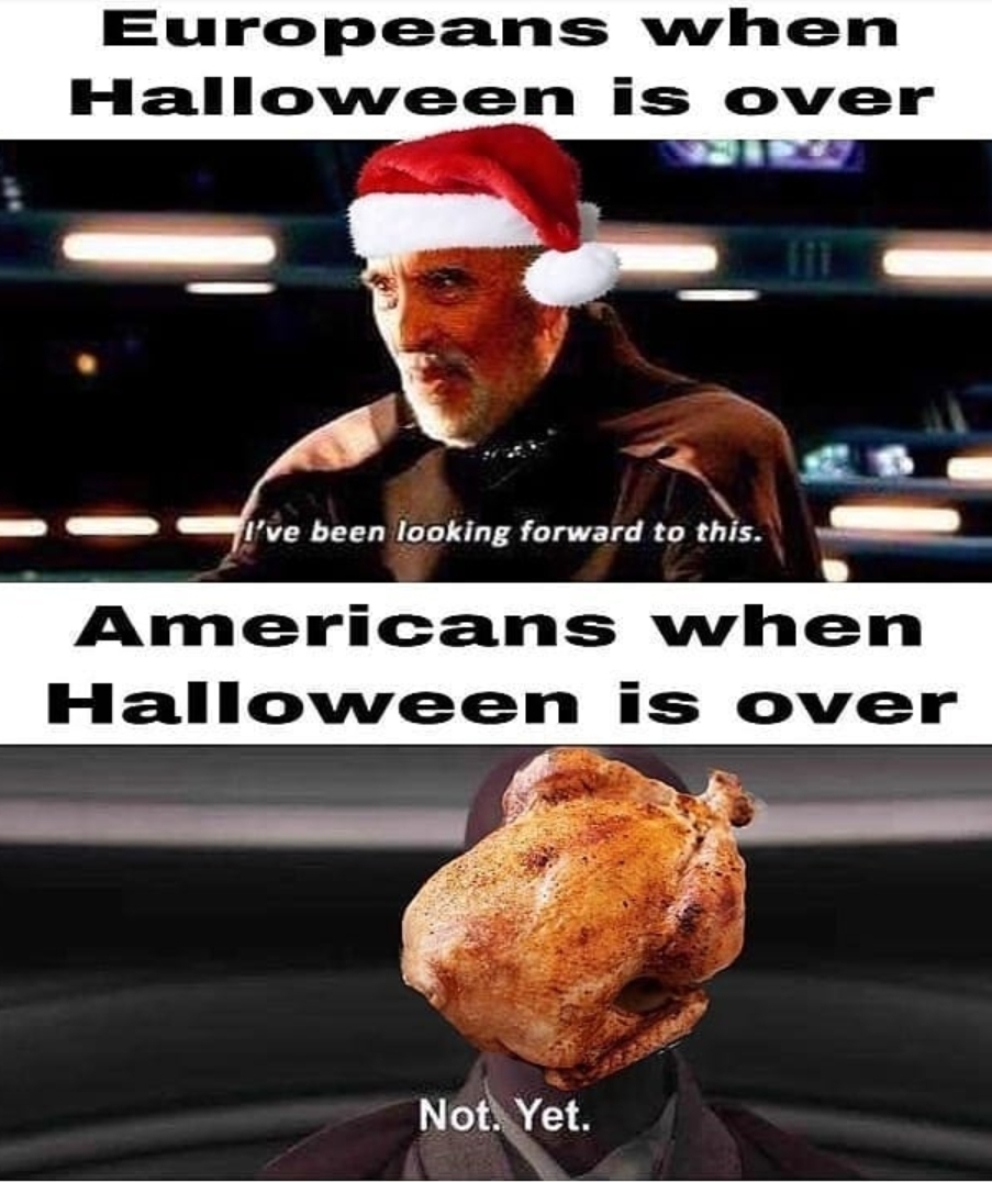 halloween europe meme - Europeans when Halloween is over I've been looking forward to this. Americans when Halloween is over Not. Yet.