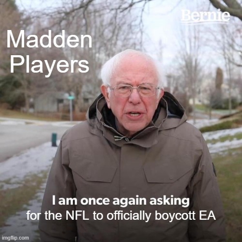 am once again asking for your love - Bernie Madden Players I am once again asking for the Nfl to officially boycott Ea imgflip.com