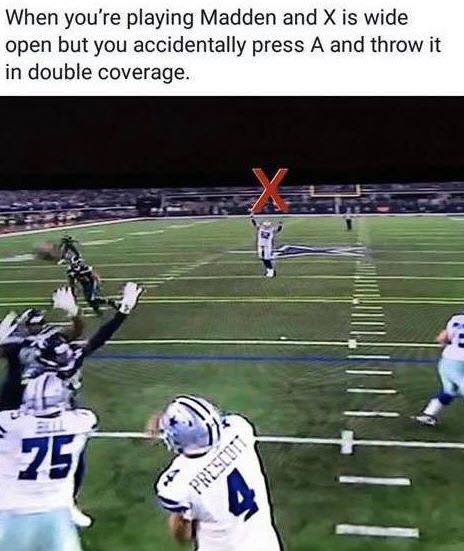 madden memes - When you're playing Madden and X is wide open but you accidentally press A and throw it in double coverage. 75 Prescott