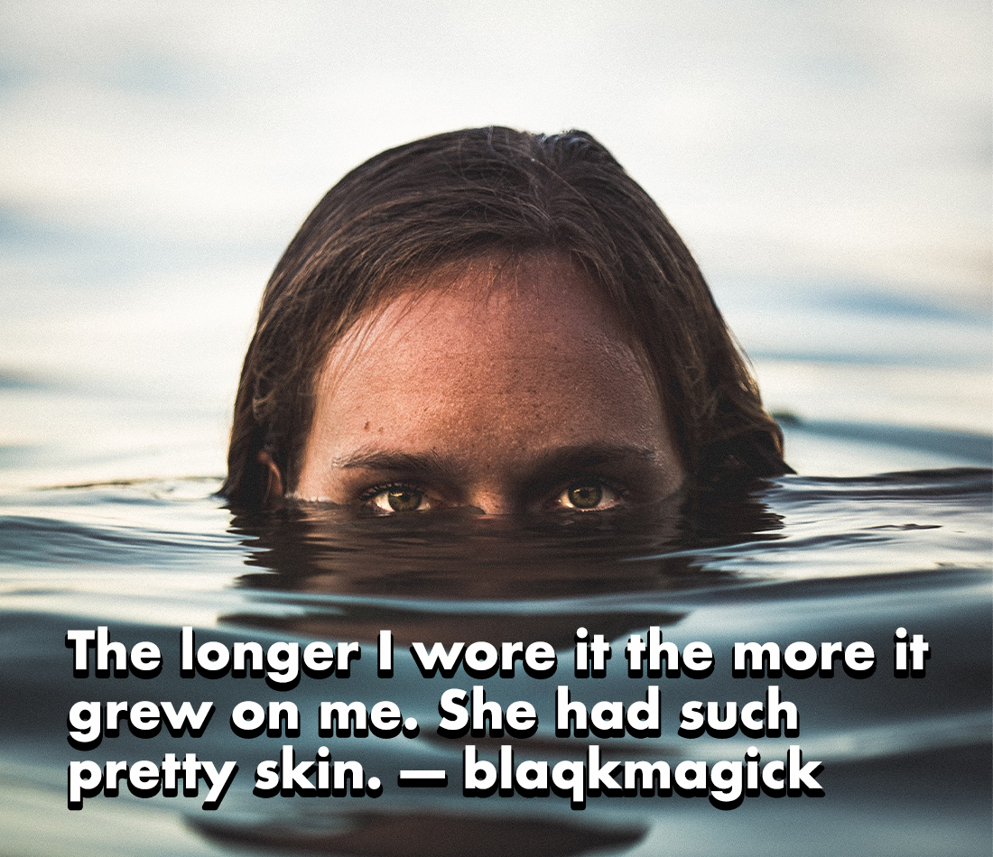 horror stories - water - The longer I wore it the more it grew on me. She had such pretty skin. blaqkmagick