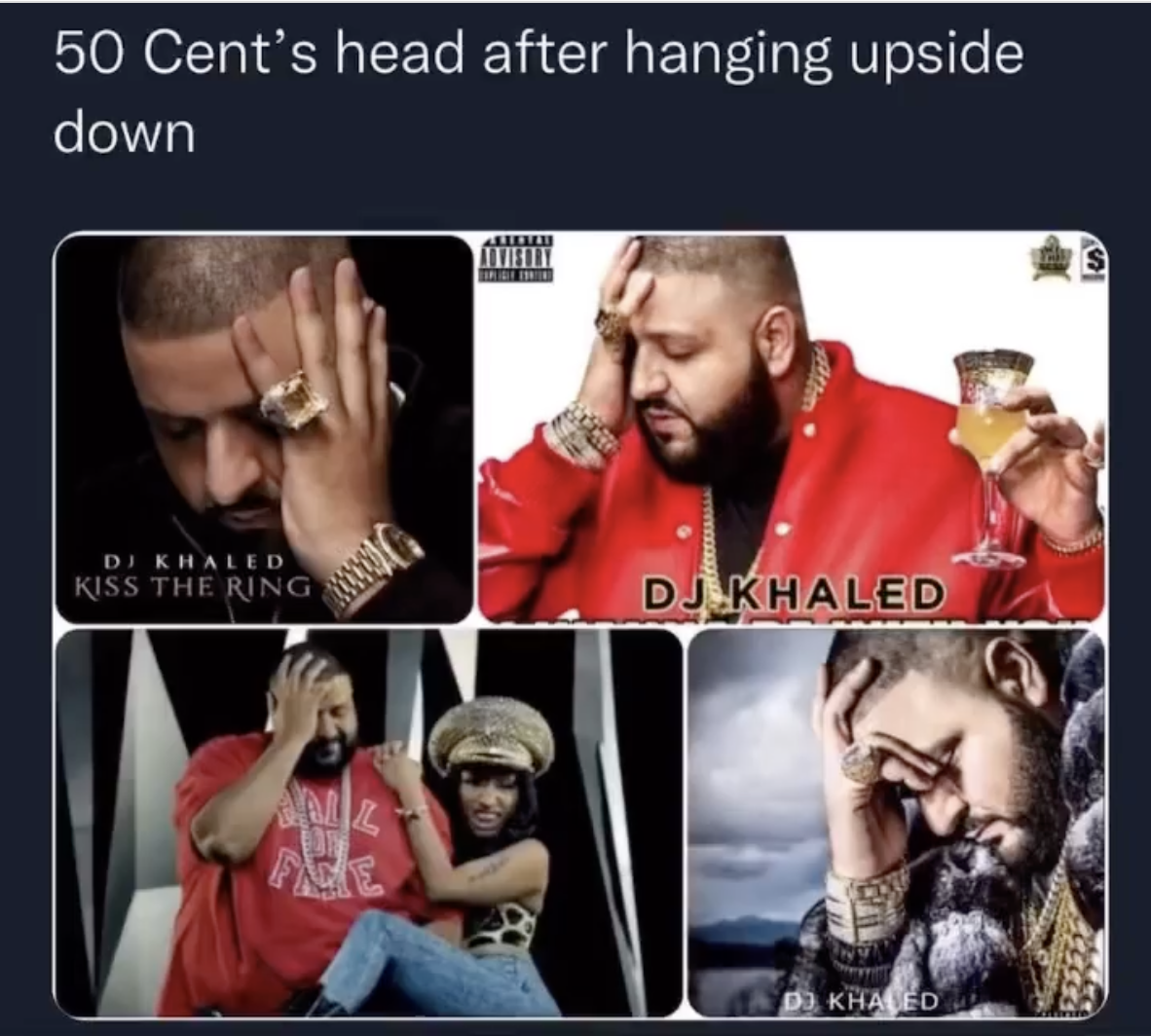 super bowl memes 2022 - dj khaled headache meme - 50 Cent's head after hanging upside down Di Khaled Kiss The Ring Dj Khaled Anz Red Di Khaled