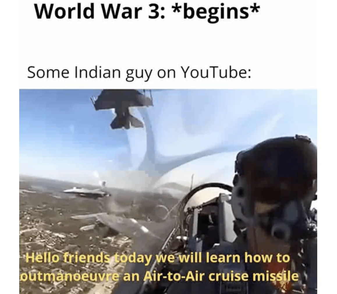 WWIII memes - function of the ear - World War 3 begins Some Indian guy on YouTube Hello friends today we will learn how to outmanoeuvre an AirtoAir cruise missile