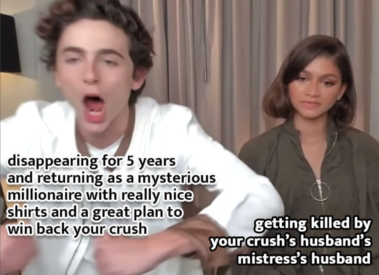 SparkNotes memes - timothee chalamet and zendaya meme template - disappearing for 5 years and returning as a mysterious millionaire with really nice shirts and a great plan to win back your crush getting killed by your crush's husband's mistress's husband