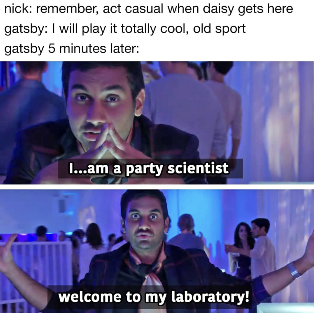 SparkNotes memes - photo caption - nick remember, act casual when daisy gets here gatsby I will play it totally cool, old sport gatsby 5 minutes later 1...am a party scientist welcome to my laboratory!