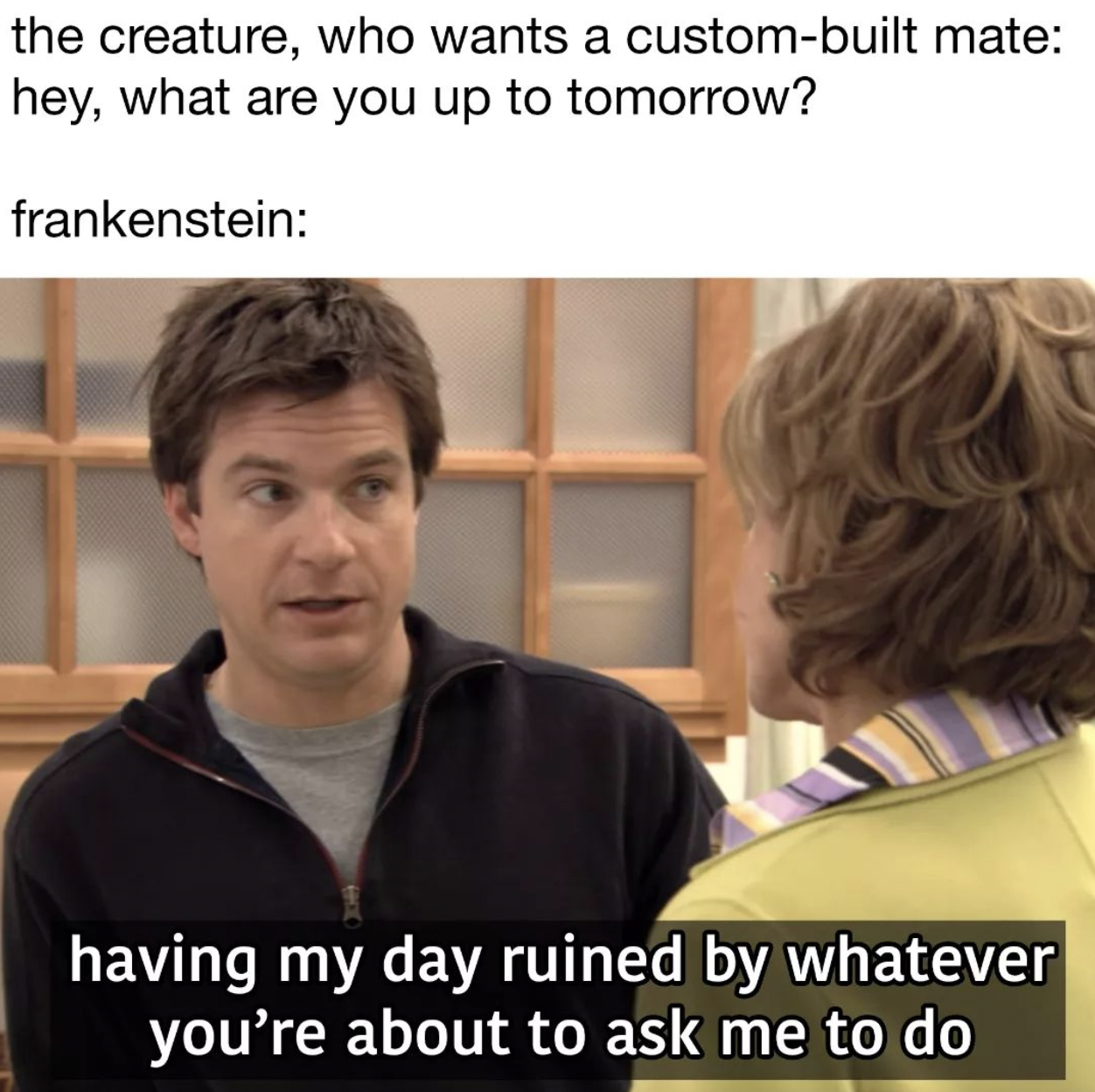 SparkNotes memes - conversation - the creature, who wants a custombuilt mate hey, what are you up to tomorrow? frankenstein having my day ruined by whatever you're about to ask me to do