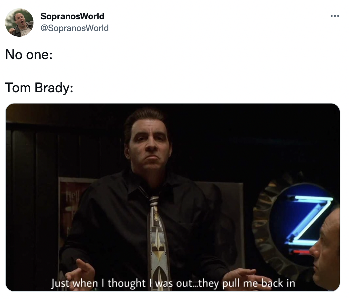 Tom Brady un-retirement memesjust when i thought i was out sopranos - . SopranosWorld No one Tom Brady Z Just when I thought I was out..they pull me back in