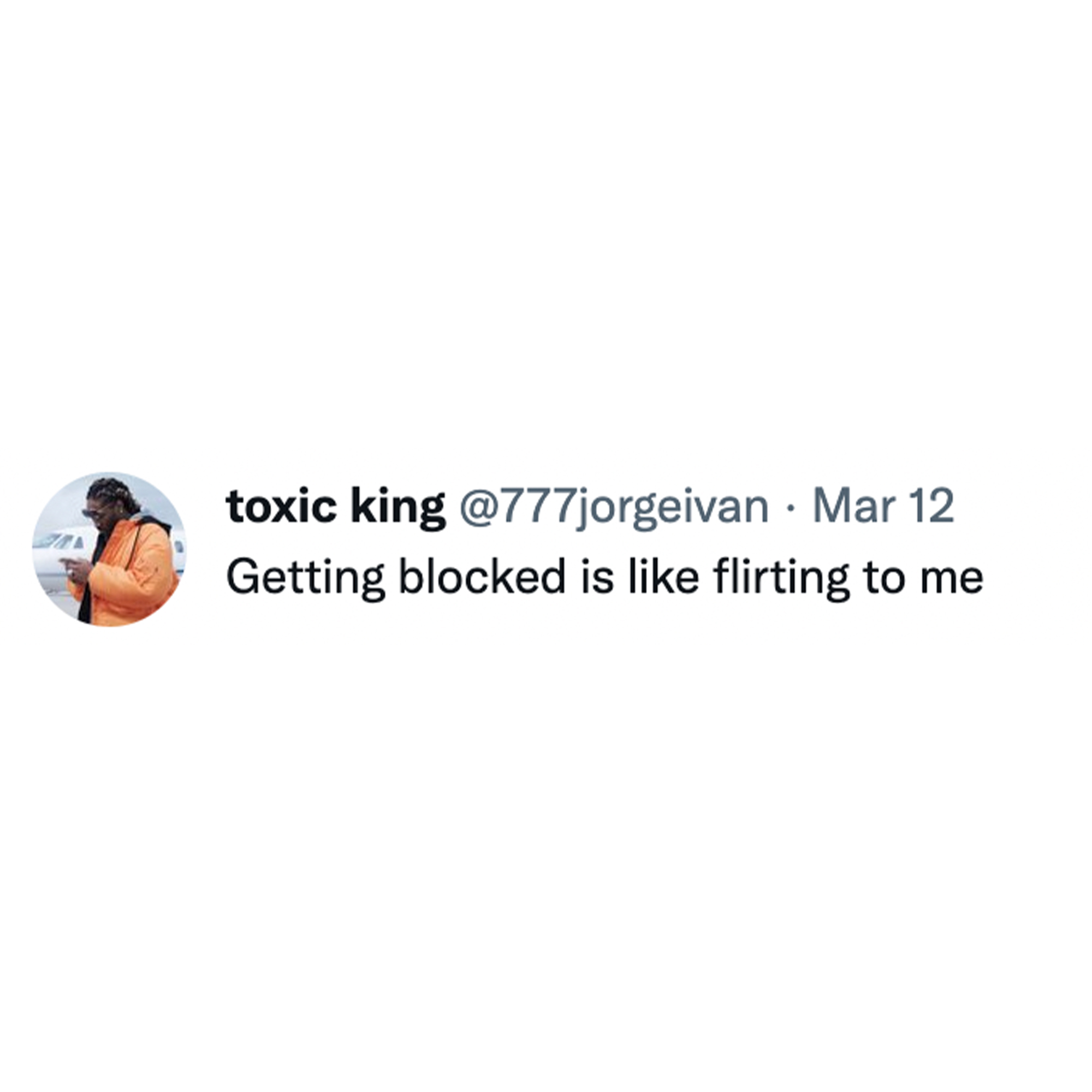 Toxic Memes and Tweets - graphics - . toxic king . Mar 12 Getting blocked is flirting to me