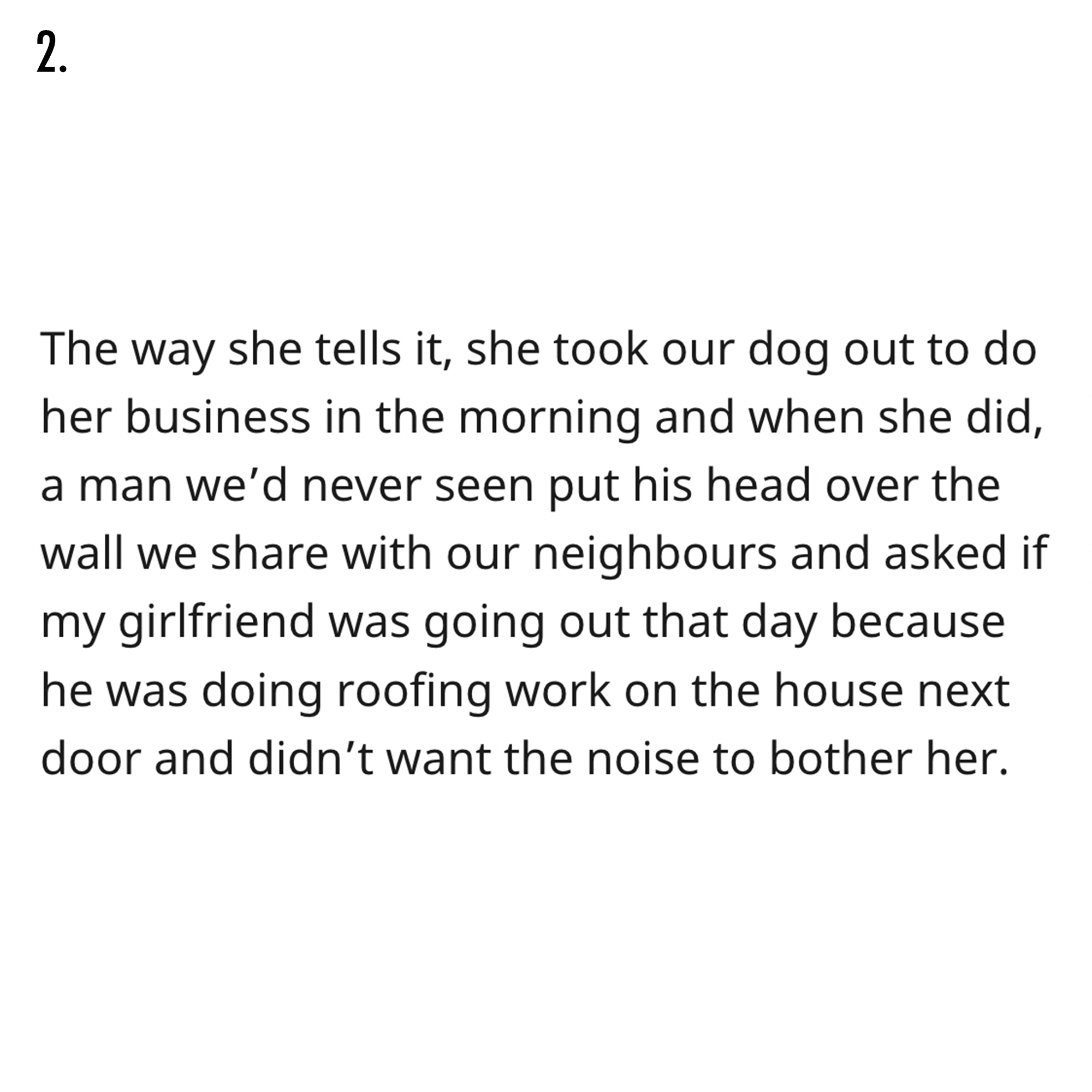 AITA Reddit Story - peer pressure quotes - 2. The way she tells it, she took our dog out to do her business in the morning and when she did, a man we'd never seen put his head over the wall we with our neighbours and asked if my girlfriend was going out t