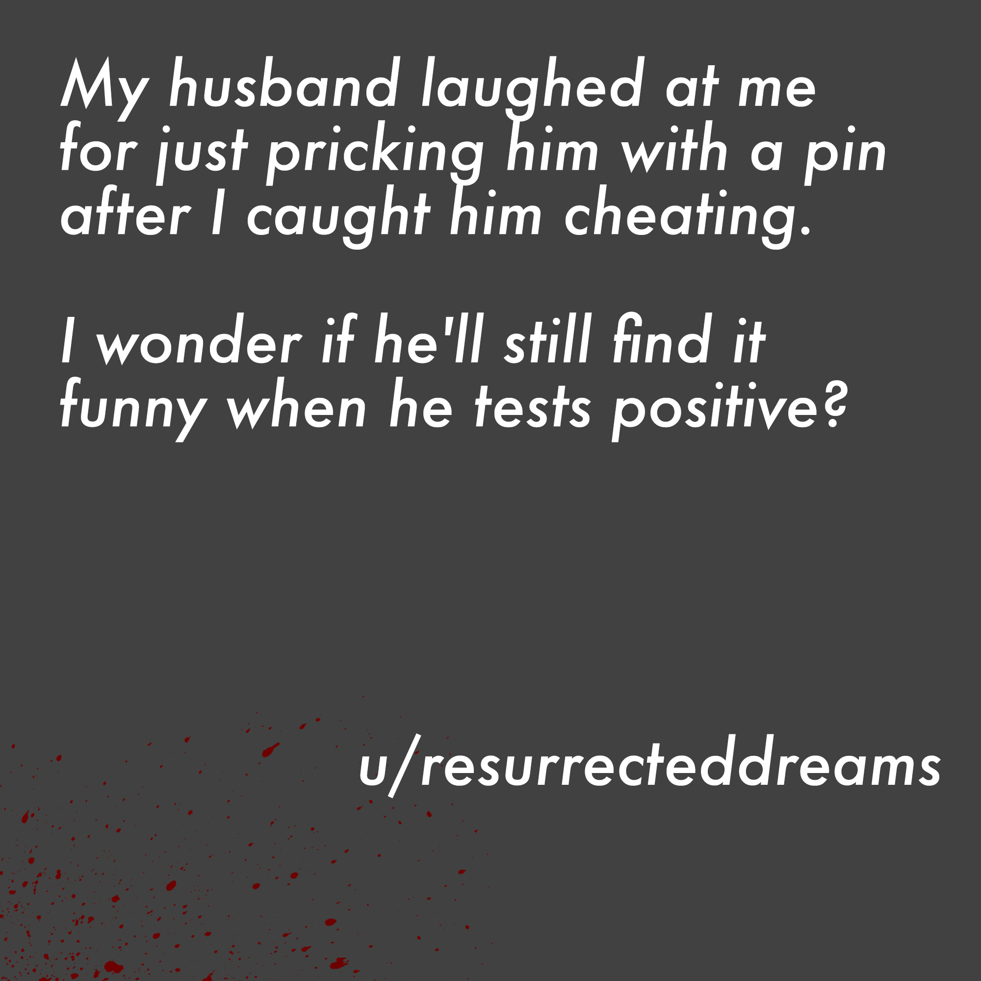 two line horror stories - Çanakkale zaferi video - My husband laughed at me for just pricking him with a pin after I caught him cheating. I I wonder if he'll still find it funny when he tests positive? uresurrecteddreams