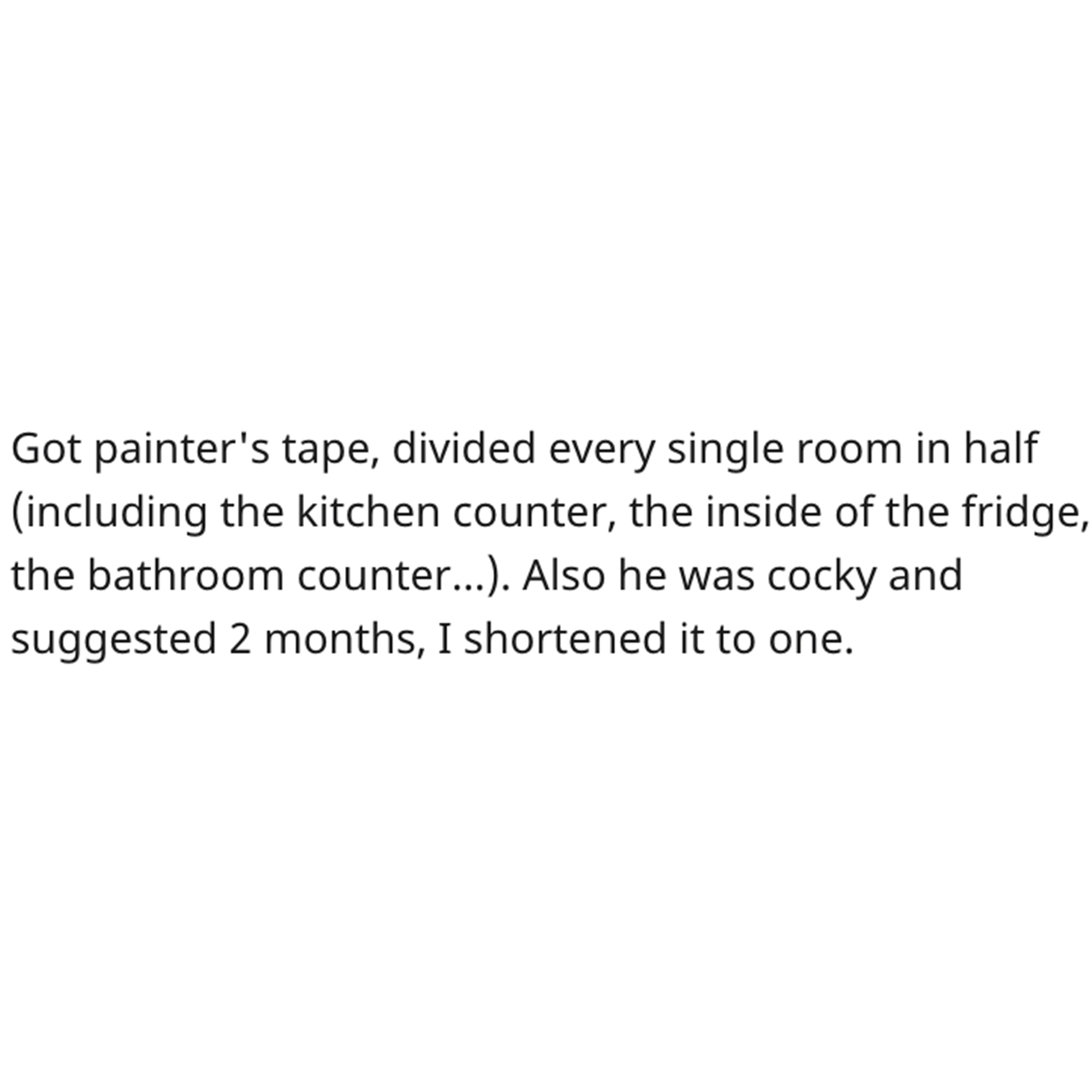 Cleaning Contest Reddit Story - sad quotes about anxiety and depression - Got painter's tape, divided every single room in half including the kitchen counter, the inside of the fridge, the bathroom counter.... Also he was cocky and suggested 2 months, I s